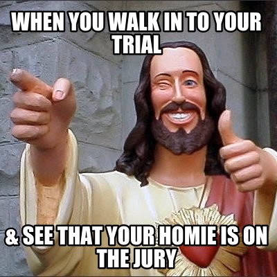 when-you-walk-in-to-your-trial-see-that-your-homie-is-on-the-jury