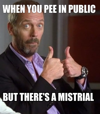 when-you-pee-in-public-but-theres-a-mistrial