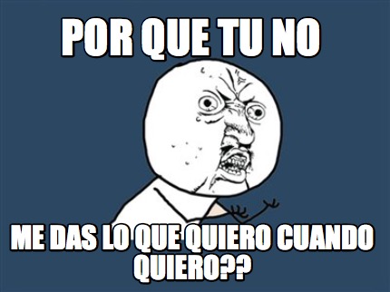 por-que-tu-no-me-das-lo-que-quiero-cuando-quiero