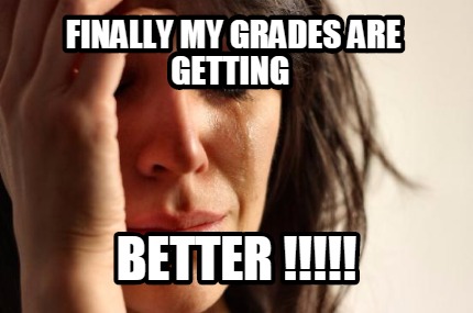 finally-my-grades-are-getting-better-