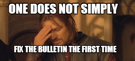 one-does-not-simply-fix-the-bulletin-the-first-time