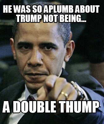 he-was-so-aplumb-about-trump-not-being...-a-double-thump