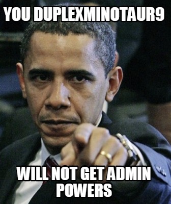 you-duplexminotaur9-will-not-get-admin-powers