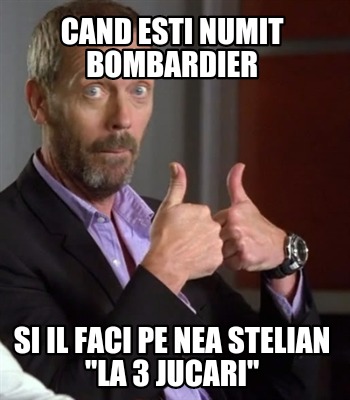 cand-esti-numit-bombardier-si-il-faci-pe-nea-stelian-la-3-jucari