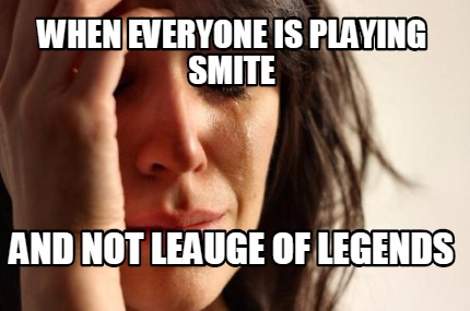 when-everyone-is-playing-smite-and-not-leauge-of-legends
