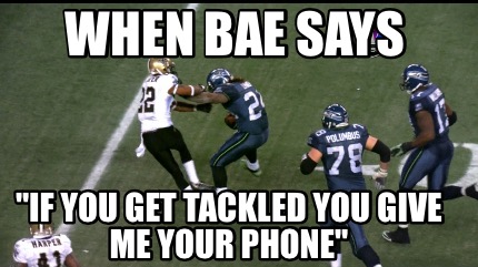 when-bae-says-if-you-get-tackled-you-give-me-your-phone