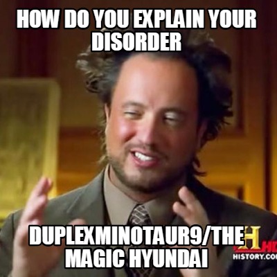 how-do-you-explain-your-disorder-duplexminotaur9the-magic-hyundai