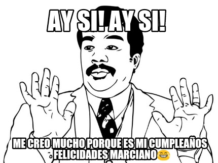 ay-si-ay-si-me-creo-mucho-porque-es-mi-cumpleaos-felicidades-marciano