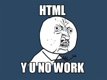 html-y-u-no-work