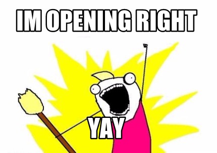im-opening-right-yay