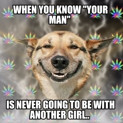 when-you-know-your-man-is-never-going-to-be-with-another-girl
