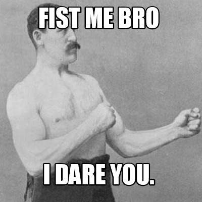 fist-me-bro-i-dare-you