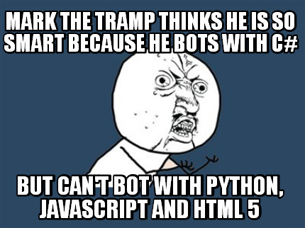 mark-the-tramp-thinks-he-is-so-smart-because-he-bots-with-c-but-cant-bot-with-py