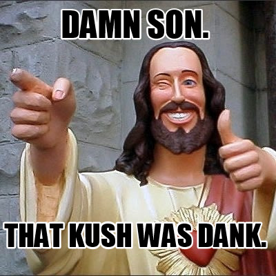 damn-son.-that-kush-was-dank