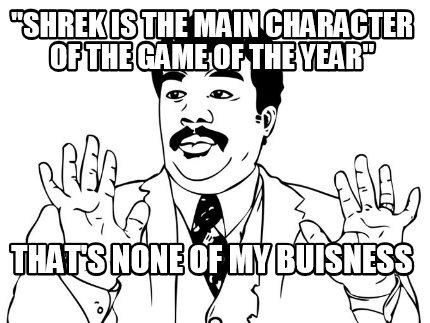 shrek-is-the-main-character-of-the-game-of-the-year-thats-none-of-my-buisness