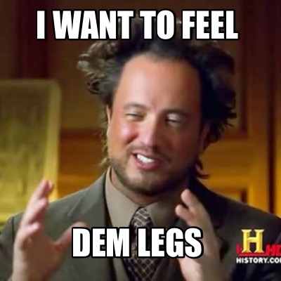 i-want-to-feel-dem-legs