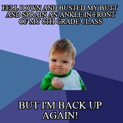 fell-down-and-busted-my-butt-and-sprain-an-ankle-in-front-of-my-8th-grade-class-