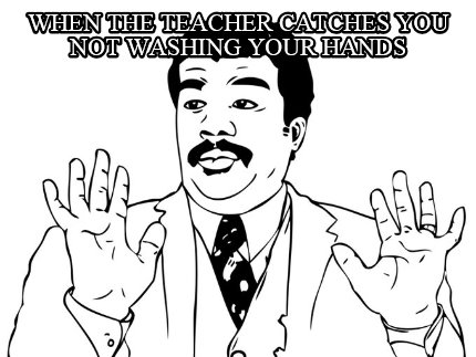 when-the-teacher-catches-you-not-washing-your-hands
