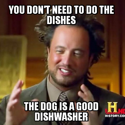 you-dont-need-to-do-the-dishes-the-dog-is-a-good-dishwasher