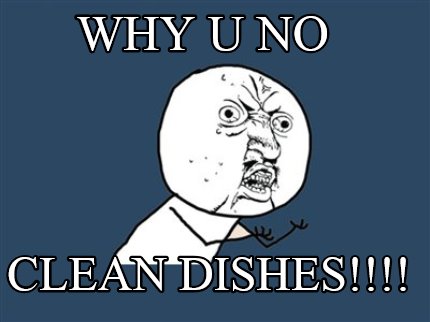 why-u-no-clean-dishes
