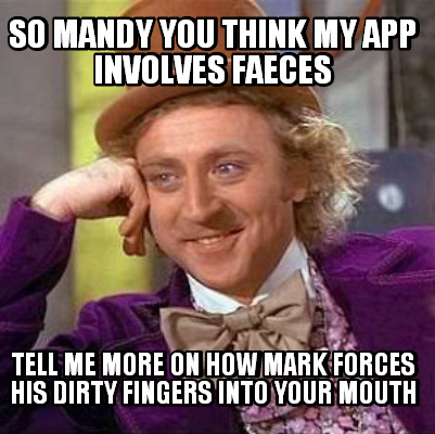 so-mandy-you-think-my-app-involves-faeces-tell-me-more-on-how-mark-forces-his-di