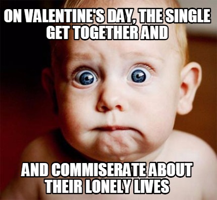 on-valentines-day-the-single-get-together-and-and-commiserate-about-their-lonely