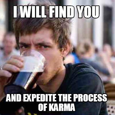 i-will-find-you-and-expedite-the-process-of-karma