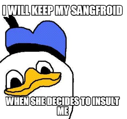 i-will-keep-my-sangfroid-when-she-decides-to-insult-me