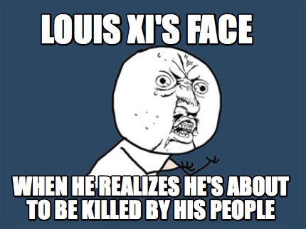 louis-xis-face-when-he-realizes-hes-about-to-be-killed-by-his-people