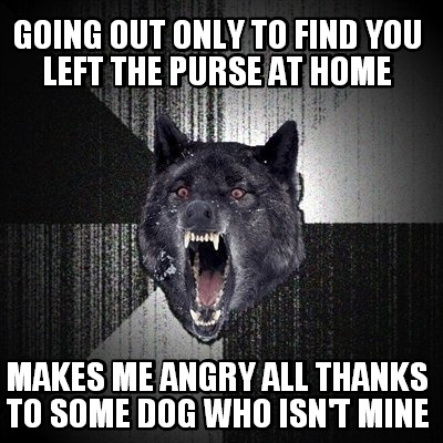 going-out-only-to-find-you-left-the-purse-at-home-makes-me-angry-all-thanks-to-s