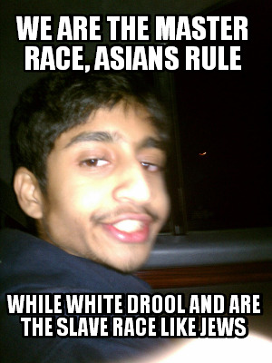 we-are-the-master-race-asians-rule-while-white-drool-and-are-the-slave-race-like