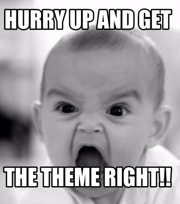 hurry-up-and-get-the-theme-right0