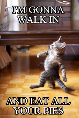 im-gonna-walk-in-and-eat-all-your-pies