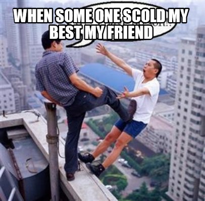 when-some-one-scold-my-best-my-friend