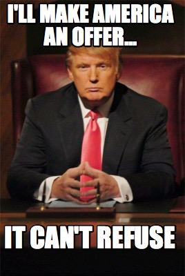 ill-make-america-an-offer...-it-cant-refuse