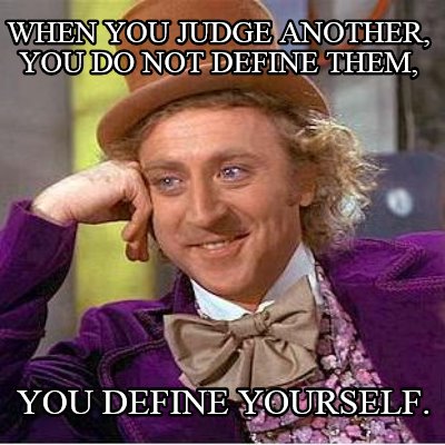 when-you-judge-another-you-do-not-define-them-you-define-yourself