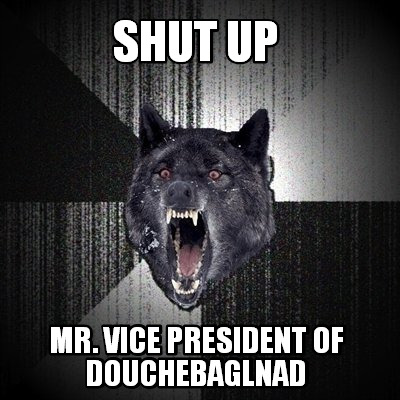 shut-up-mr.-vice-president-of-douchebaglnad