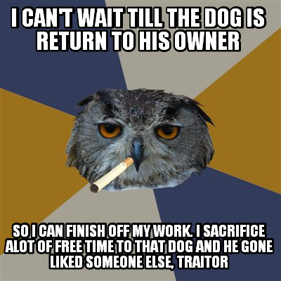 i-cant-wait-till-the-dog-is-return-to-his-owner-so-i-can-finish-off-my-work.-i-s