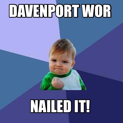 davenport-wor-nailed-it