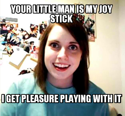 your-little-man-is-my-joy-stick-i-get-pleasure-playing-with-it