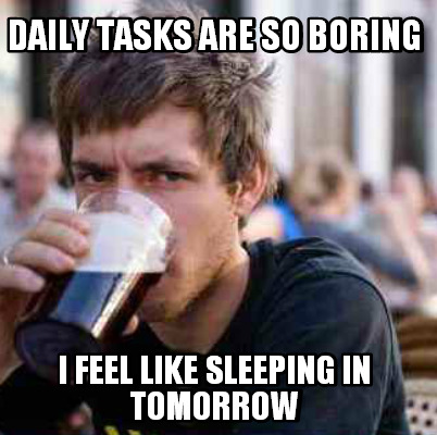 daily-tasks-are-so-boring-i-feel-like-sleeping-in-tomorrow