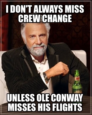i-dont-always-miss-crew-change-unless-ole-conway-misses-his-flights