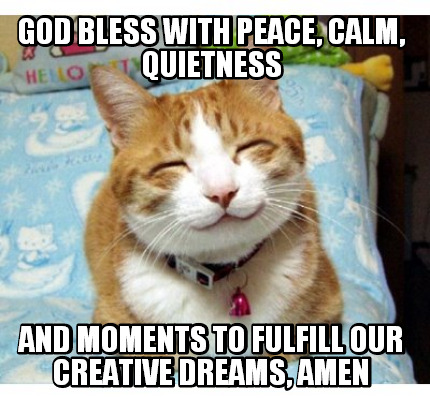 god-bless-with-peace-calm-quietness-and-moments-to-fulfill-our-creative-dreams-a