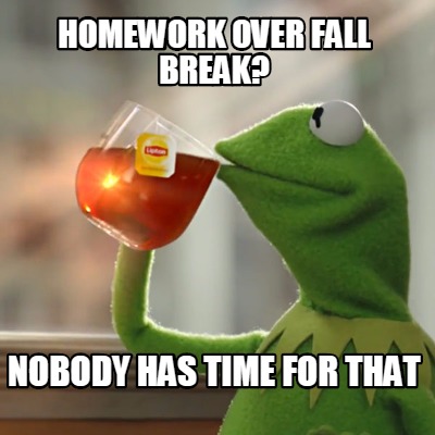 homework-over-fall-break-nobody-has-time-for-that3