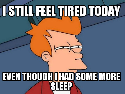 i-still-feel-tired-today-even-though-i-had-some-more-sleep