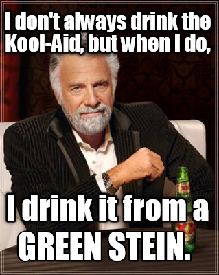 i-dont-always-drink-the-kool-aid-but-when-i-do-i-drink-it-from-a-green-stein