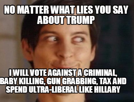 no-matter-what-lies-you-say-about-trump-i-will-vote-against-a-criminal-baby-kill