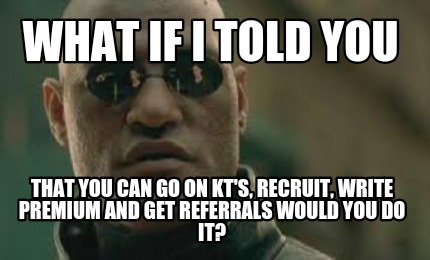 what-if-i-told-you-that-you-can-go-on-kts-recruit-write-premium-and-get-referral