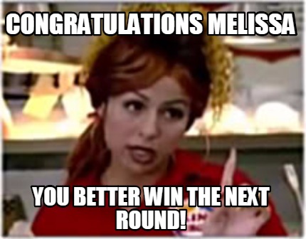 congratulations-melissa-you-better-win-the-next-round