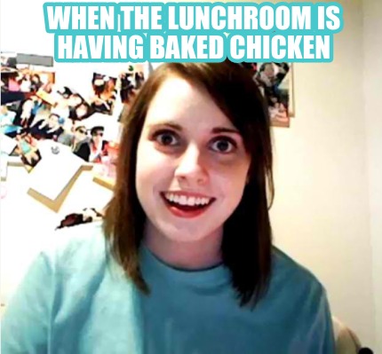 when-the-lunchroom-is-having-baked-chicken
